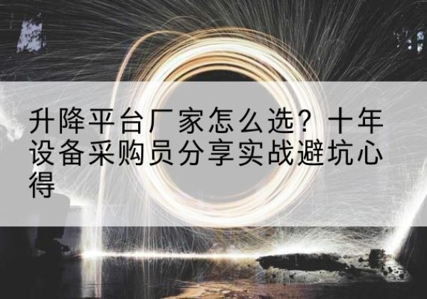 播州升降平台厂家-怎么选？十年设备采购员分享实战避坑心得